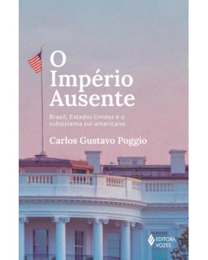 O IMPÉRIO AUSENTE: BRASIL, ESTADOS UNIDOS E O SUBSISTEMA SUL-AMERICANO