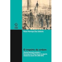 O IMPÉRIO DA ORDEM: GUARDA NACIONAL, CORONÈIS E BUROCRÁTAS EM MINAS GERAIS NA SEGUNDA METADE DO SÉCULO XIX (1850 - 1873)
