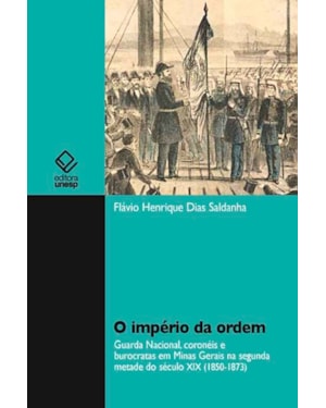 O IMPÉRIO DA ORDEM: GUARDA NACIONAL, CORONÈIS E BUROCRÁTAS EM MINAS GERAIS NA SEGUNDA METADE DO SÉCULO XIX (1850 - 1873)