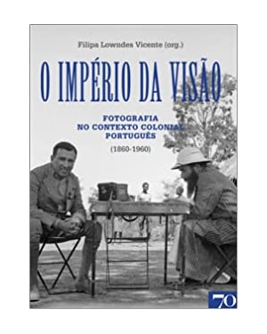O império da visão: Fotografia no contexto colonial português (1860-1960)
