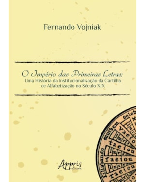 O IMPÉRIO DAS PRIMEIRAS LETRAS: UMA HISTÓRIA DA INSTITUCIONALIZAÇÃO DA CARTILHA DE ALFABETIZAÇÃO NO SÉCULO XIX