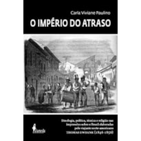 O império do atraso: etnologia, política, técnica e religião nas impressões sobre o Brasil elaboradas pelo viajante norte-americano Thomas Ewbank (1846-1856)