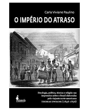 O império do atraso: etnologia, política, técnica e religião nas impressões sobre o Brasil elaboradas pelo viajante norte-americano Thomas Ewbank (1846-1856)