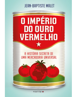 O IMPÉRIO DO OURO VERMELHO: A HISTÓRIA SECRETA DE UMA MERCADORIA UNIVERSAL