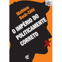 O IMPÉRIO DO POLITICAMENTE CORRETO - ENSAIO SOBRE A RESPEITABILIDADE POLÍTICO-MIDIÁTICA