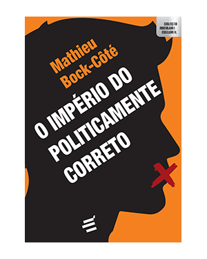 O IMPÉRIO DO POLITICAMENTE CORRETO - ENSAIO SOBRE A RESPEITABILIDADE POLÍTICO-MIDIÁTICA