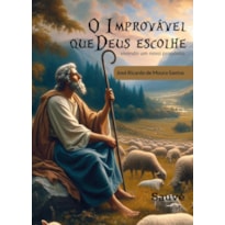 O IMPROVÁVEL QUE DEUS ESCOLHE: VIVENDO UM NOVO PROPÓSITO