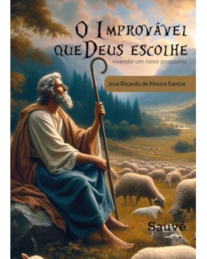 O IMPROVÁVEL QUE DEUS ESCOLHE: VIVENDO UM NOVO PROPÓSITO
