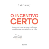 O INCENTIVO CERTO: COMO ESTIMULAR AÇÕES E MUDANÇAS SIGNIFICATIVAS NO TRABALHO E NA VIDA - 1ª EDIÇÃO 2024