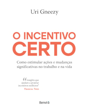 O INCENTIVO CERTO: COMO ESTIMULAR AÇÕES E MUDANÇAS SIGNIFICATIVAS NO TRABALHO E NA VIDA - 1ª EDIÇÃO 2024
