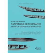 O INCIDENTE DA SUSPENSÀO DE SEGURANÇA COMO UM DISPOSITIVO BIOPOLÍTICO: OS POVOS ORIGINÁRIOS AFETADOS PELA CONSTRUÇÃO DA UHE DE BELO MONTE