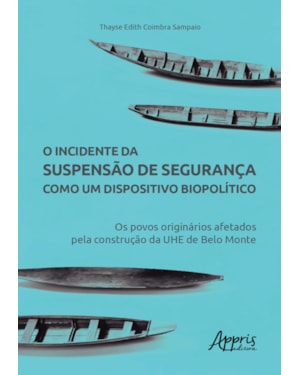 O INCIDENTE DA SUSPENSÀO DE SEGURANÇA COMO UM DISPOSITIVO BIOPOLÍTICO: OS POVOS ORIGINÁRIOS AFETADOS PELA CONSTRUÇÃO DA UHE DE BELO MONTE