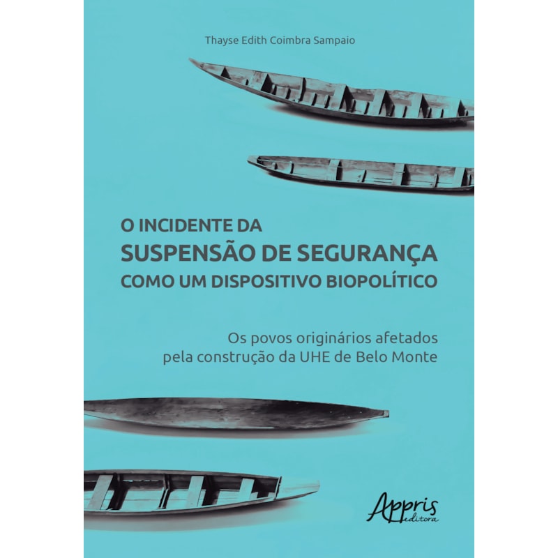 O INCIDENTE DA SUSPENSÀO DE SEGURANÇA COMO UM DISPOSITIVO BIOPOLÍTICO: OS POVOS ORIGINÁRIOS AFETADOS PELA CONSTRUÇÃO DA UHE DE BELO MONTE