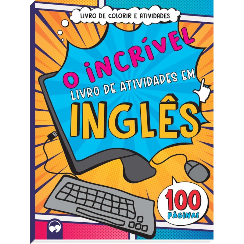 O INCRÍVEL LIVRO DE ATIVIDADES EM INGLÊS: 100 PÁGINAS PARA COLORIR E ATIVIDADES