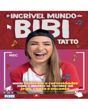 O INCRÍVEL MUNDO DE BIBI TATTO: MUITAS HISTÓRIAS E CURIOSIDADES SOBRE O UNIVERSO DA YOUTUBER QUE JOGA, CANTA E ENCANTA.