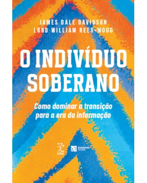 O INDIVÍDUO SOBERANO: COMO DOMINAR A TRANSIÇÃO PARA A ERA DA INFORMAÇÃO