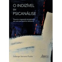 O INDIZÍVEL EM PSICANÁLISE: TRAUMA E REGRESSÃO TERAPÊUTICA EM UMA PERSPECTIVA RELACIONAL