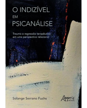 O INDIZÍVEL EM PSICANÁLISE: TRAUMA E REGRESSÃO TERAPÊUTICA EM UMA PERSPECTIVA RELACIONAL