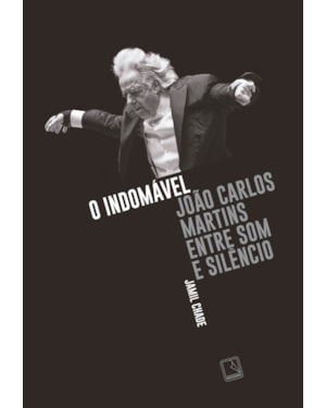 O INDOMÁVEL: JOÃO CARLOS MARTINS ENTRE SOM E SILÊNCIO