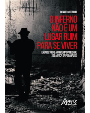 O INFERNO NÃO É UM LUGAR RUIM PARA SE VIVER: ENSAIOS SOBRE A CONTEMPORANEIDADE SOB A ÓTICA DA PSICANÁLISE