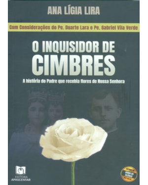 O INQUISIDOR DE CIMBRES: A HISTÓRIA DO PADRE QUE RECEBIA FLORES DE NOSSA SENHORA