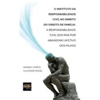 O INSTITUTO DA RESPONSABILIDADE CIVIL NO ÂMBITO DO DIREITO DE FAMÍLIA - A RESPONSABILIDADE CIVIL DOS PAIS POR ABANDONO EFETIVO DOS FILHOS
