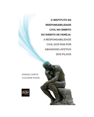 O INSTITUTO DA RESPONSABILIDADE CIVIL NO ÂMBITO DO DIREITO DE FAMÍLIA - A RESPONSABILIDADE CIVIL DOS PAIS POR ABANDONO EFETIVO DOS FILHOS