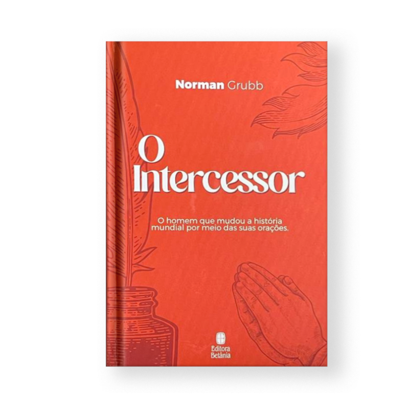 O INTERCESSOR: O HOMEM QUE MUDOU A HISTÓRIA MUNDIAL POR MEIO DAS SUAS ORAÇÕES