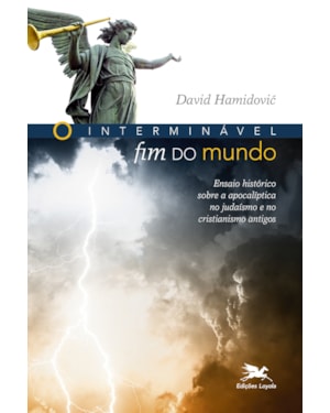 O INTERMINÁVEL FIM DO MUNDO: ENSAIO HISTÓRICO SOBRE A APOCALÍPTICA NO JUDAÍSMO E NO CRISTIANISMO ANTIGOS