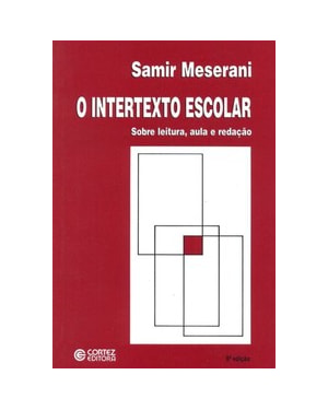O INTERTEXTO ESCOLAR: SOBRE LEITURA, AULA E REDAÇÃO