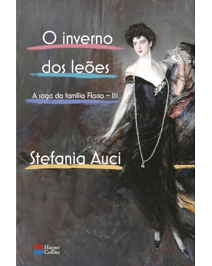 O INVERNO DOS LEÕES A CONCLUSÃO DA SAGA DA FAMÍLIA FLORIO, FENÔMENO DE VENDAS NA ITÁLIA COMPARADO AO DE ELENA FERRANTE: (A SAGA DA FAMÍLIA FLORIO VOL. 3)