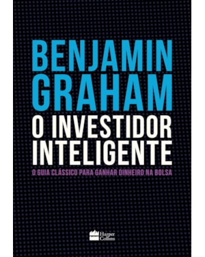 O INVESTIDOR INTELIGENTE | A BÍBLIA DO MERCADO DE AÇÕES: O GUIA CLÁSSICO PARA GANHAR DINHEIRO NA BOLSA