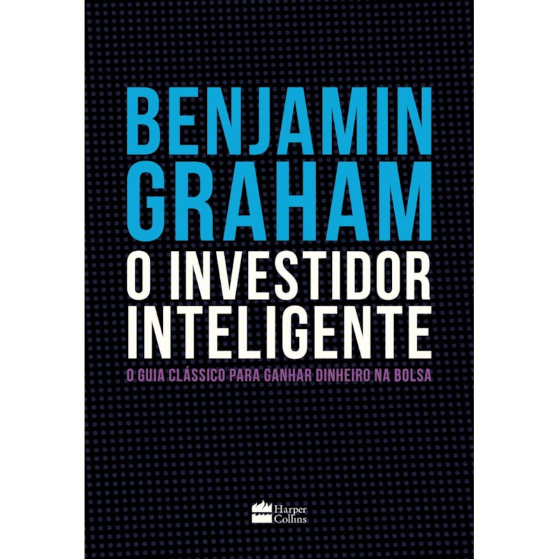 O INVESTIDOR INTELIGENTE | A BÍBLIA DO MERCADO DE AÇÕES: O GUIA CLÁSSICO PARA GANHAR DINHEIRO NA BOLSA