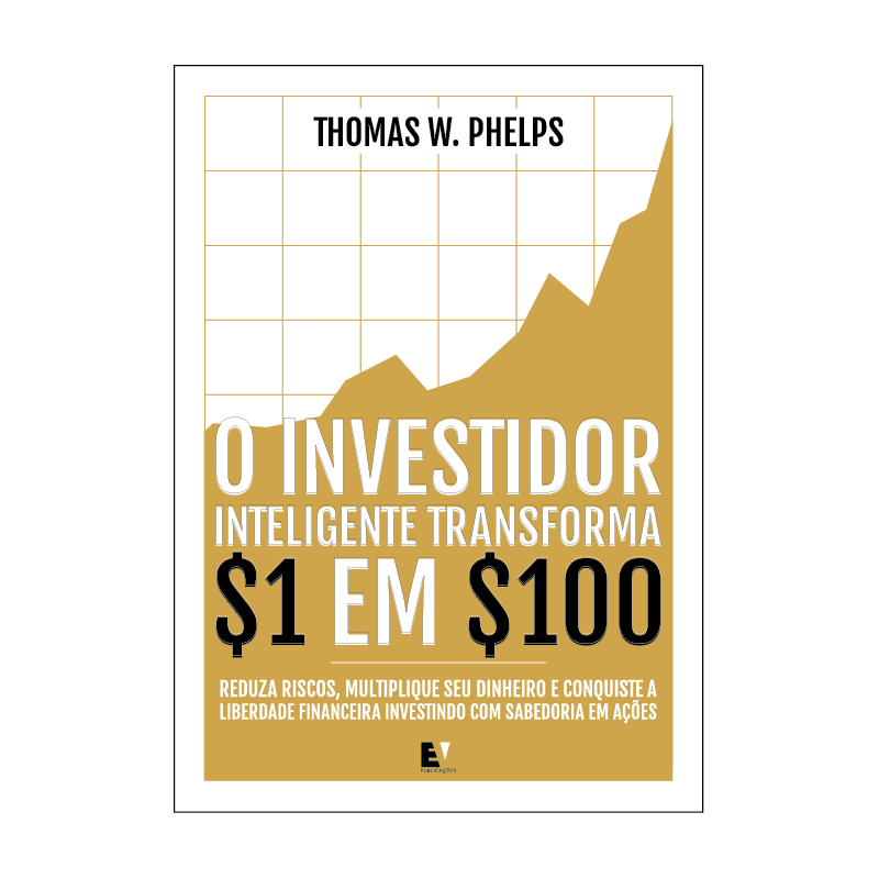 O investidor inteligente transforma 1 em 100: Reduza riscos, multiplique seu dinheiro e conquiste a liberdade financeira investindo com sabedoria em ações