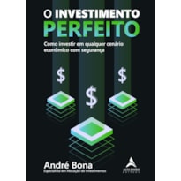 O INVESTIMENTO PERFEITO: COMO INVESTIR EM QUALQUER CENÁRIO ECONÔMICO COM SEGURANÇA