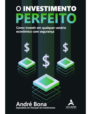 O investimento perfeito: como investir em qualquer cenário econômico com segurança