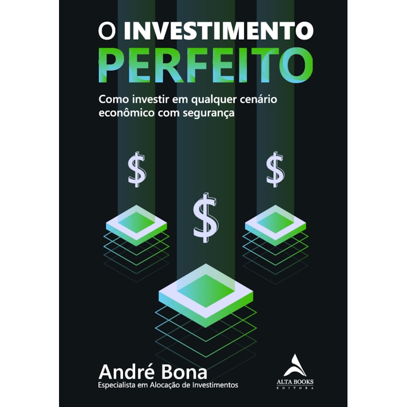 O investimento perfeito: como investir em qualquer cenário econômico com segurança