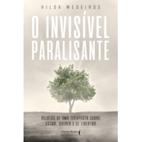 O invisível paralisante: Relatos de uma terapeuta sobre ousar, querer e se libertar