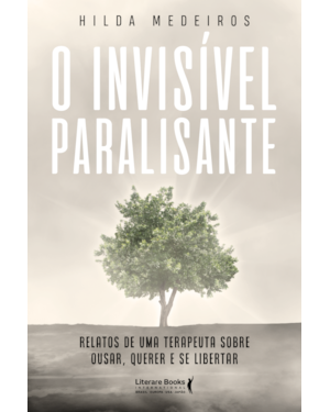 O invisível paralisante: Relatos de uma terapeuta sobre ousar, querer e se libertar