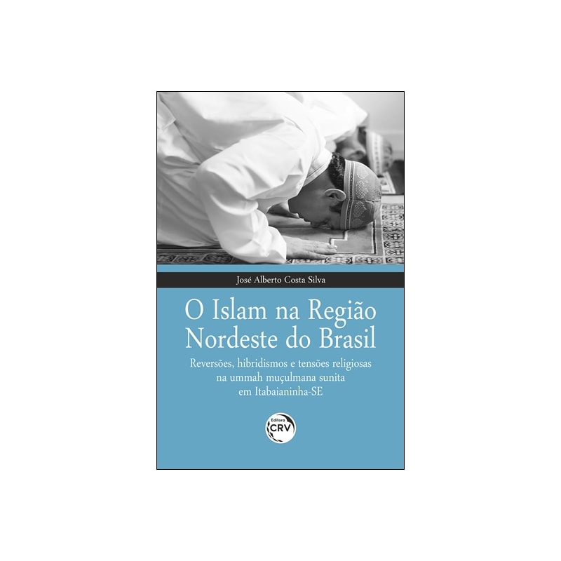O ISLAM NA REGIÃO NORDESTE DO BRASIL REVERSÕES, HIBRIDISMOS E TENSÕES RELIGIOSAS NA UMMAH MUÇULMANA SUNITA EM ITABAIANINHA-SE