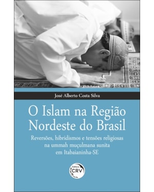 O ISLAM NA REGIÃO NORDESTE DO BRASIL REVERSÕES, HIBRIDISMOS E TENSÕES RELIGIOSAS NA UMMAH MUÇULMANA SUNITA EM ITABAIANINHA-SE