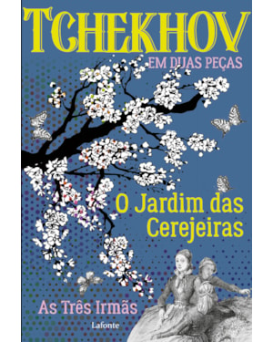 O JARDIM DAS CEREJEIRAS; AS TRÊS IRMÃS: TCHEKHOV EM DUAS PEÇAS