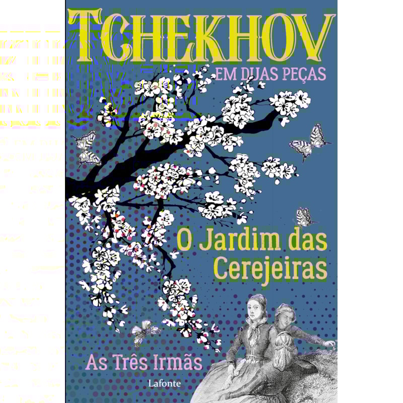 O JARDIM DAS CEREJEIRAS; AS TRÊS IRMÃS: TCHEKHOV EM DUAS PEÇAS