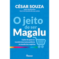 O JEITO DE SER MAGALU: LIÇÕES DE QUEM SE TRANSFORMOU EM UMA POTÊNCIA NO MUNDO DOS NEGÓCIOS