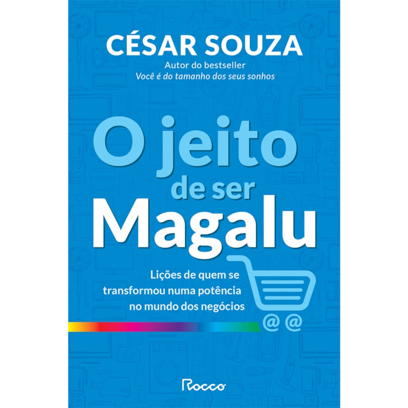 O JEITO DE SER MAGALU: LIÇÕES DE QUEM SE TRANSFORMOU EM UMA POTÊNCIA NO MUNDO DOS NEGÓCIOS