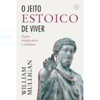 O JEITO ESTOICO DE VIVER: REGRAS SIMPLES PARA O COTIDIANO