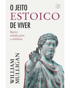O JEITO ESTOICO DE VIVER: REGRAS SIMPLES PARA O COTIDIANO