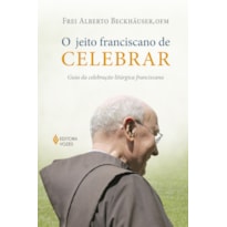 O JEITO FRANCISCANO DE CELEBRAR: GUIA DA CELEBRAÇÃO LITÚRGICA FRANCISCANA