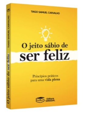 O JEITO SÁBIO DE SER FELIZ: PRINCÍPIOS PRÁTICOS PARA UMA VIDA PLENA