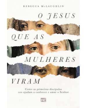 O JESUS QUE AS MULHERES VIRAM: COMO AS PRIMEIRAS DISCÍPULAS NOS AJUDAM A CONHECER E AMAR O SENHOR